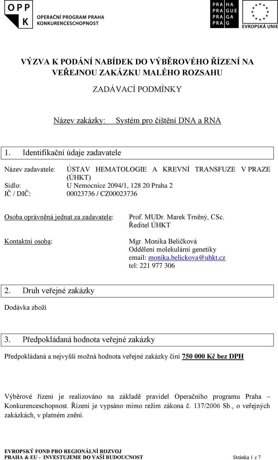 za zadavatele: Kontaktní osoba: Prof. MUDr. Marek Trněný, CSc. Ředitel ÚHKT Mgr. Monika Beličková Oddělení molekulární genetiky email: monika.belickova@uhkt.cz tel: 221 977 306 2.