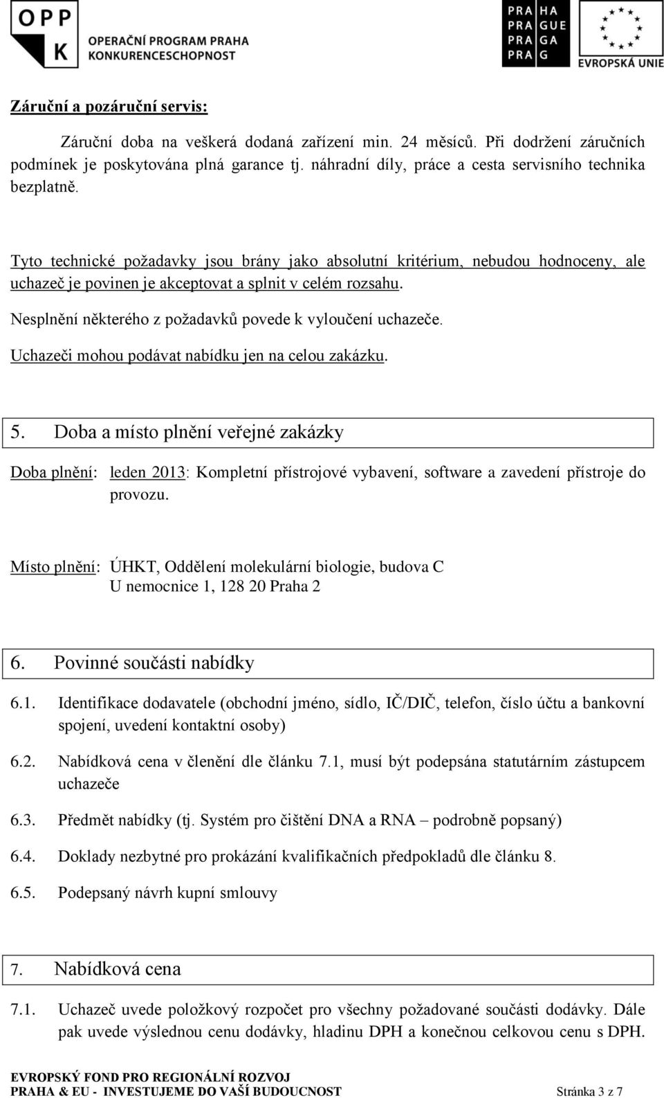 Tyto technické požadavky jsou brány jako absolutní kritérium, nebudou hodnoceny, ale uchazeč je povinen je akceptovat a splnit v celém rozsahu.