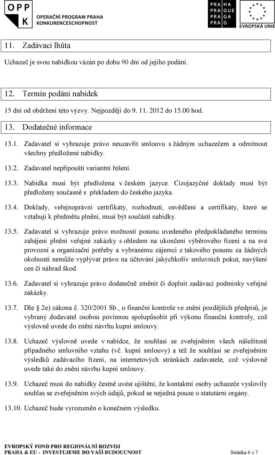 Cizojazyčné doklady musí být předloženy současně s překladem do českého jazyka. 13.4.