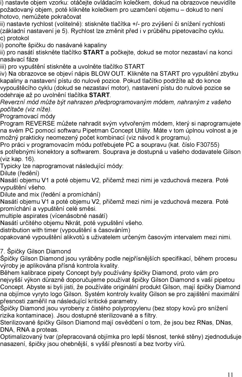 c) protokol i) ponořte špičku do nasávané kapaliny ii) pro nasátí stiskněte tlačítko START a počkejte, dokud se motor nezastaví na konci nasávací fáze iii) pro vypuštění stiskněte a uvolněte tlačítko