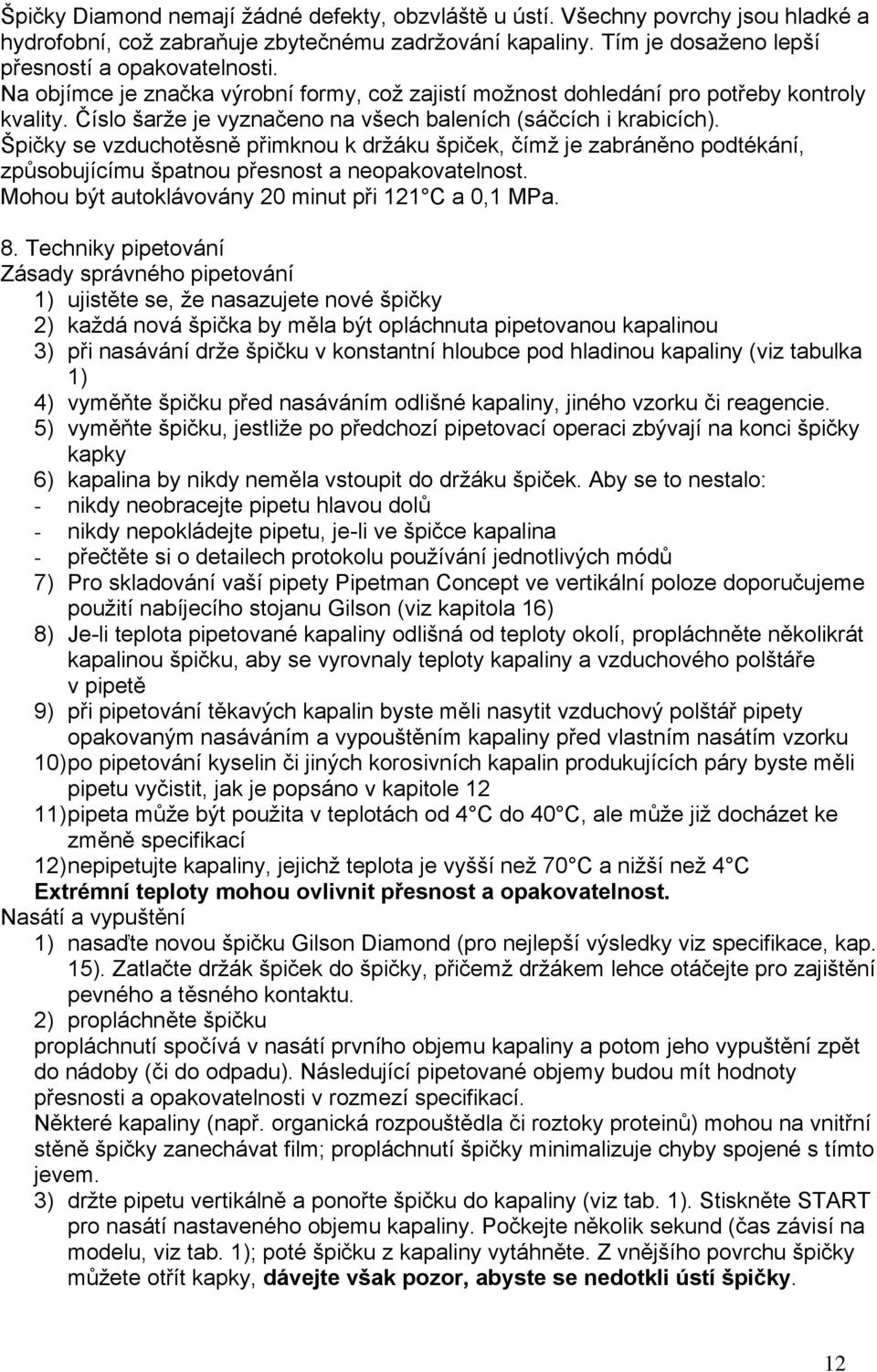 Špičky se vzduchotěsně přimknou k držáku špiček, čímž je zabráněno podtékání, způsobujícímu špatnou přesnost a neopakovatelnost. Mohou být autoklávovány 20 minut při 121 C a 0,1 MPa. 8.