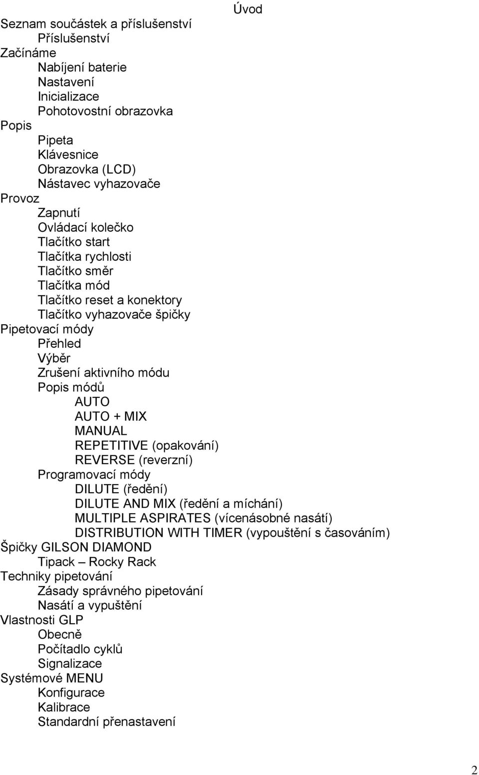 AUTO AUTO + MIX MANUAL REPETITIVE (opakování) REVERSE (reverzní) Programovací módy DILUTE (ředění) DILUTE AND MIX (ředění a míchání) MULTIPLE ASPIRATES (vícenásobné nasátí) DISTRIBUTION WITH TIMER