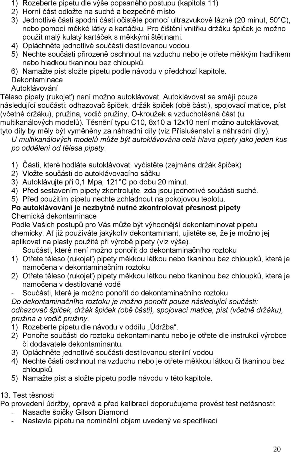 5) Nechte součásti přirozeně oschnout na vzduchu nebo je otřete měkkým hadříkem nebo hladkou tkaninou bez chloupků. 6) Namažte píst složte pipetu podle návodu v předchozí kapitole.