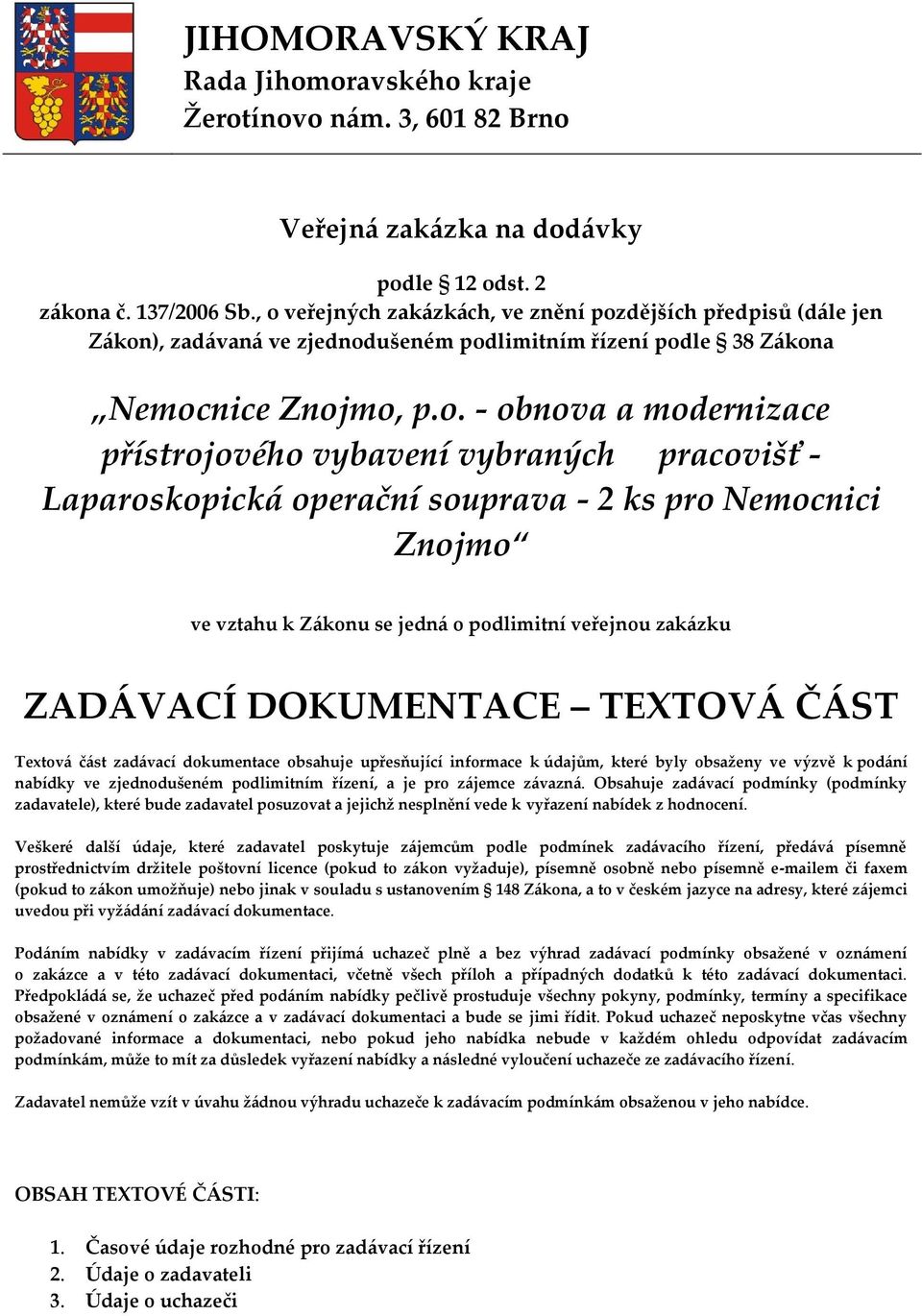 vybavení vybraných pracovišť - Laparoskopická operační souprava - 2 ks pro Nemocnici Znojmo ve vztahu k Zákonu se jedná o podlimitní veřejnou zakázku ZADÁVACÍ DOKUMENTACE TEXTOVÁ ČÁST Textová část