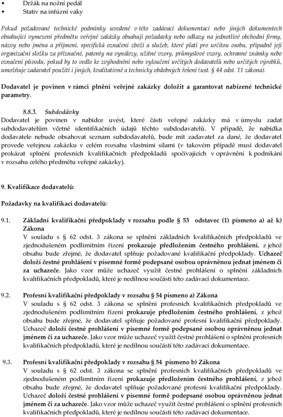 patenty na vynálezy, užitné vzory, průmyslové vzory, ochranné známky nebo označení původu, pokud by to vedlo ke zvýhodnění nebo vyloučení určitých dodavatelů nebo určitých výrobků, umožňuje zadavatel