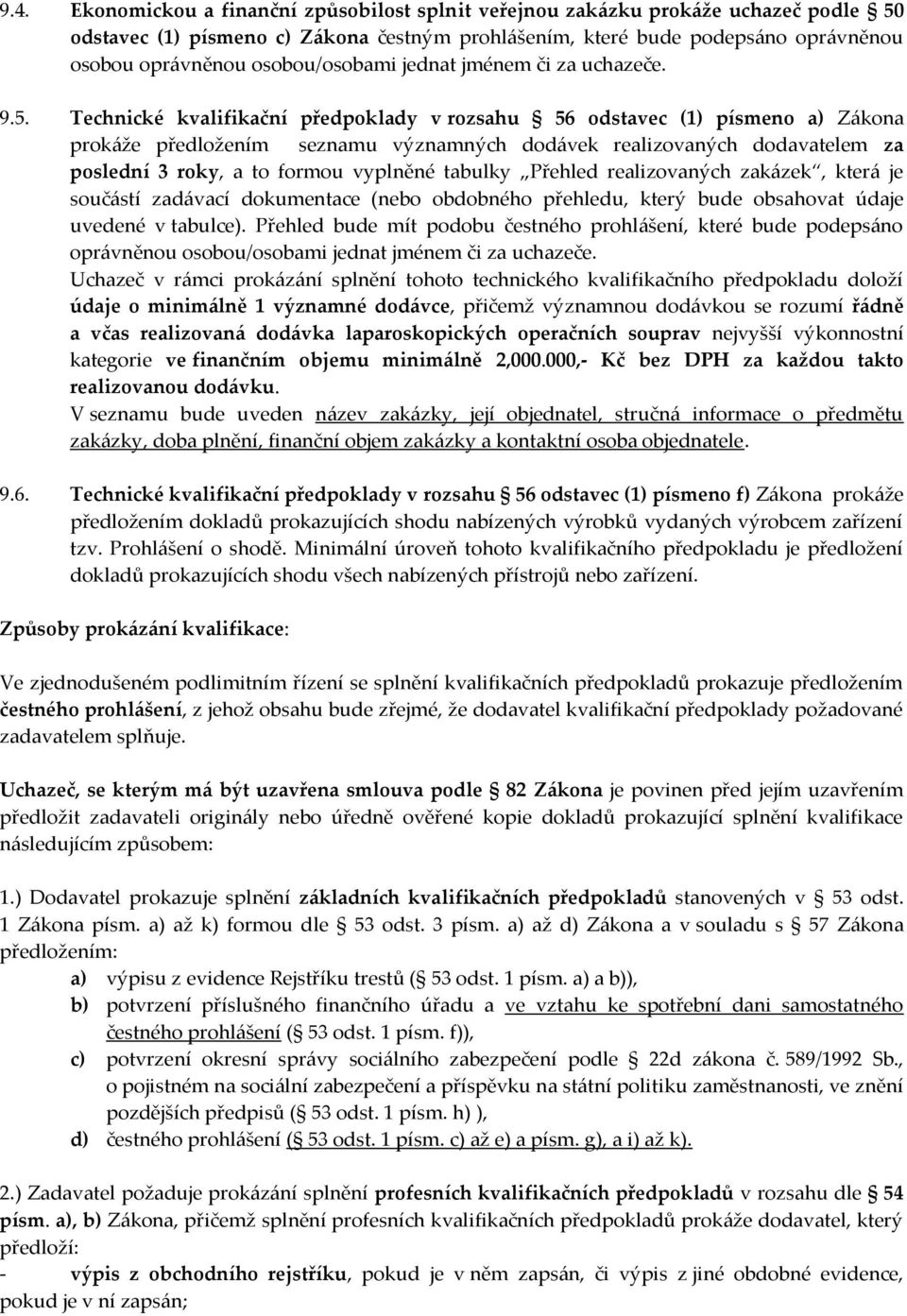 Technické kvalifikační předpoklady v rozsahu 56 odstavec (1) písmeno a) Zákona prokáže předložením seznamu významných dodávek realizovaných dodavatelem za poslední 3 roky, a to formou vyplněné