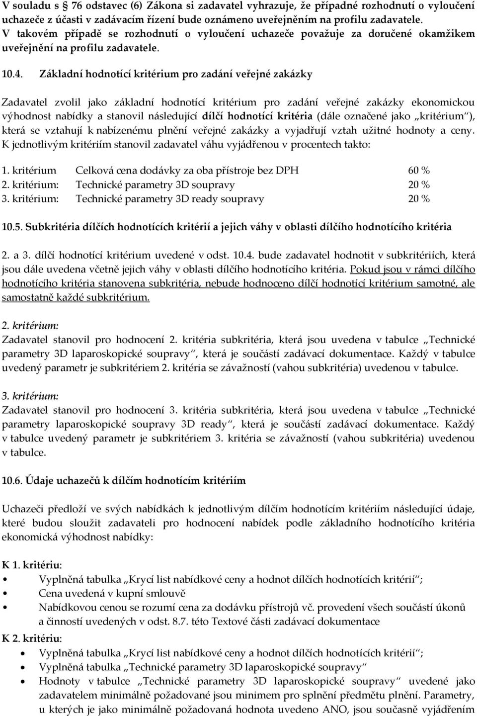 Základní hodnotící kritérium pro zadání veřejné zakázky Zadavatel zvolil jako základní hodnotící kritérium pro zadání veřejné zakázky ekonomickou výhodnost nabídky a stanovil následující dílčí