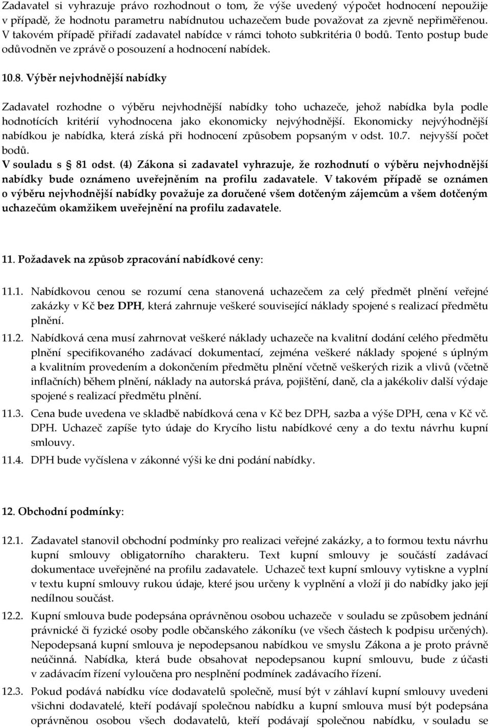 Výběr nejvhodnější nabídky Zadavatel rozhodne o výběru nejvhodnější nabídky toho uchazeče, jehož nabídka byla podle hodnotících kritérií vyhodnocena jako ekonomicky nejvýhodnější.