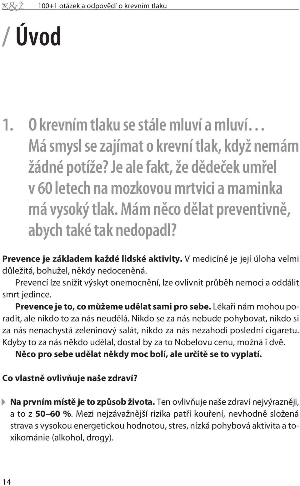 V medicínì je její úloha velmi dùležitá, bohužel, nìkdy nedocenìná. Prevencí lze snížit výskyt onemocnìní, lze ovlivnit prùbìh nemoci a oddálit smrt jedince.