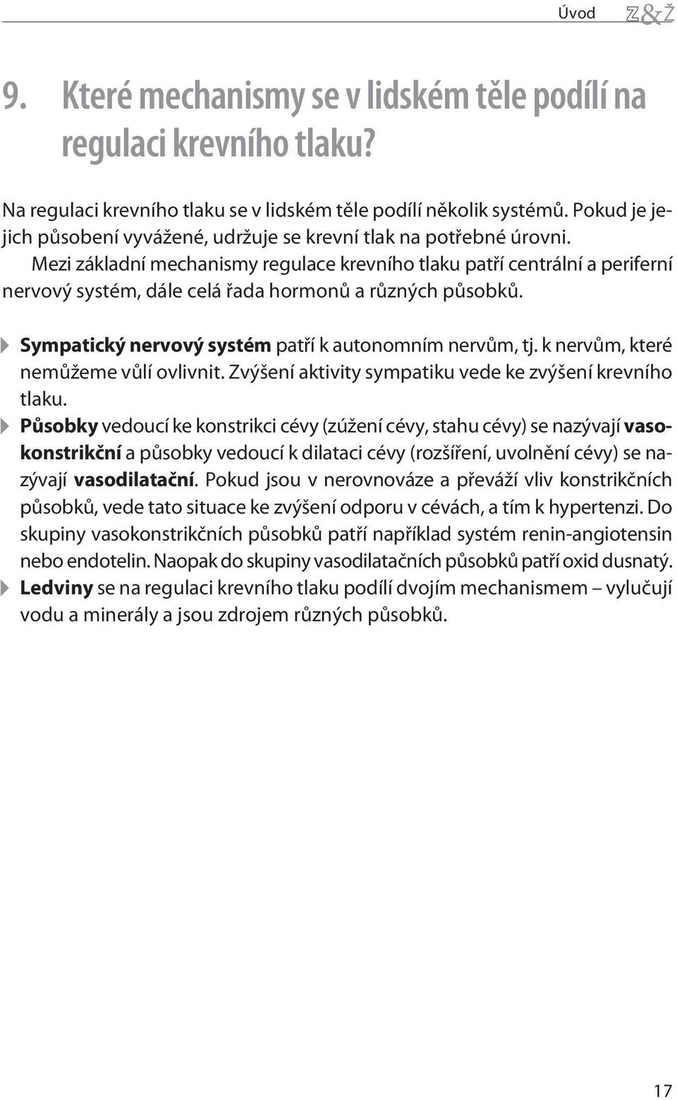 Mezi základní mechanismy regulace krevního tlaku patøí centrální a periferní nervový systém, dále celá øada hormonù a rùzných pùsobkù. Sympatický nervový systém patøí k autonomním nervùm, tj.