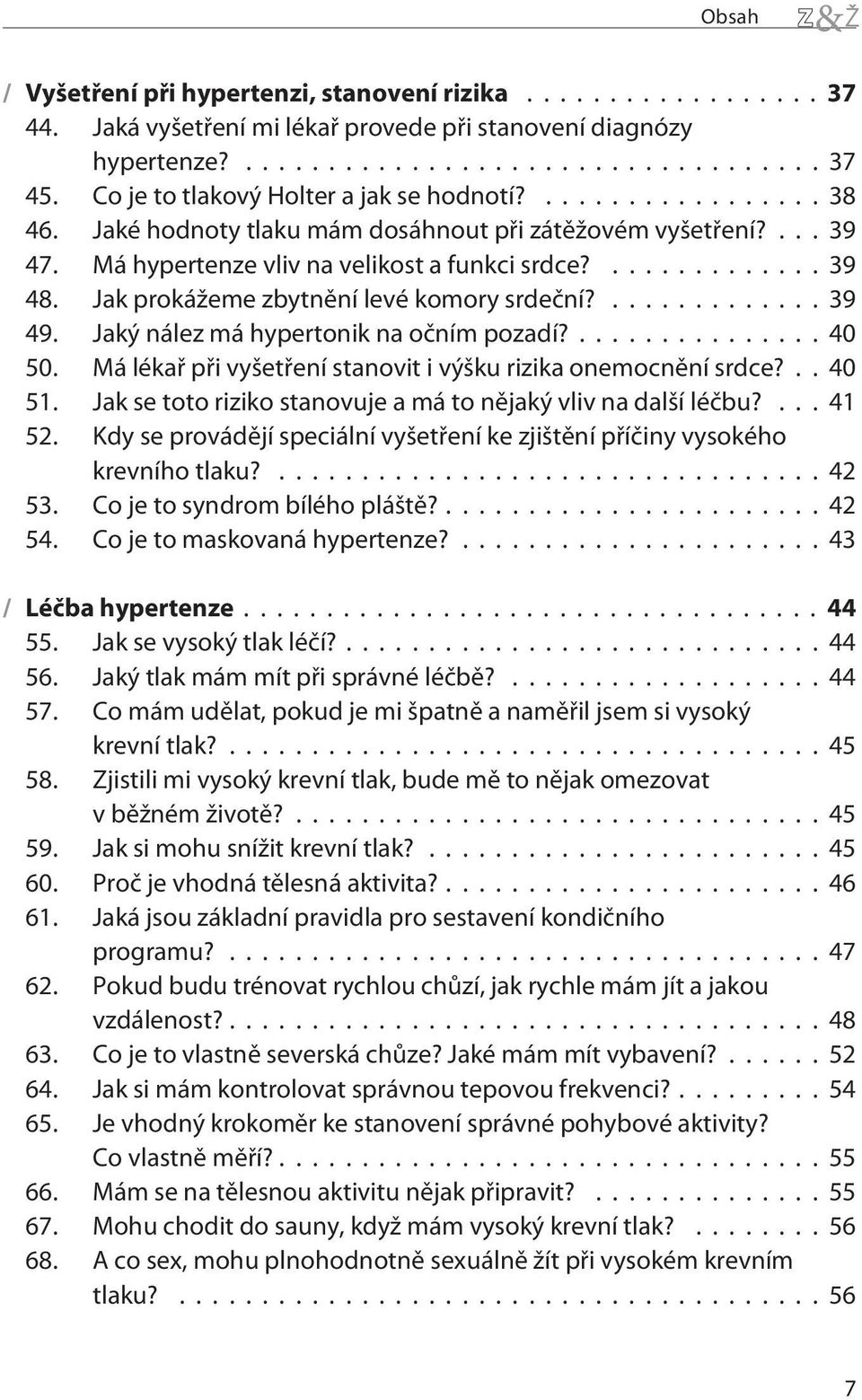 Jaký nález má hypertonik na oèním pozadí?... 40 50. Má lékaø pøi vyšetøení stanovit i výšku rizika onemocnìní srdce?.. 40 51. Jak se toto riziko stanovuje a má to nìjaký vliv na další léèbu?... 41 52.