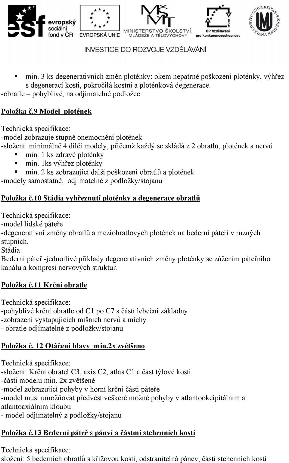 1ks výhřez ploténky min. 2 ks zobrazující další poškození obratlů a plotének -modely samostatné, odjímatelné z podložky/stojanu Položka č.