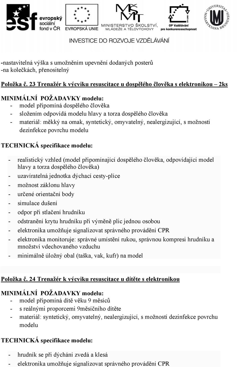 materiál: měkký na omak, syntetický, omyvatelný, nealergizující, s možností dezinfekce povrchu modelu TECHNICKÁ specifikace modelu: - realistický vzhled (model připomínající dospělého člověka,