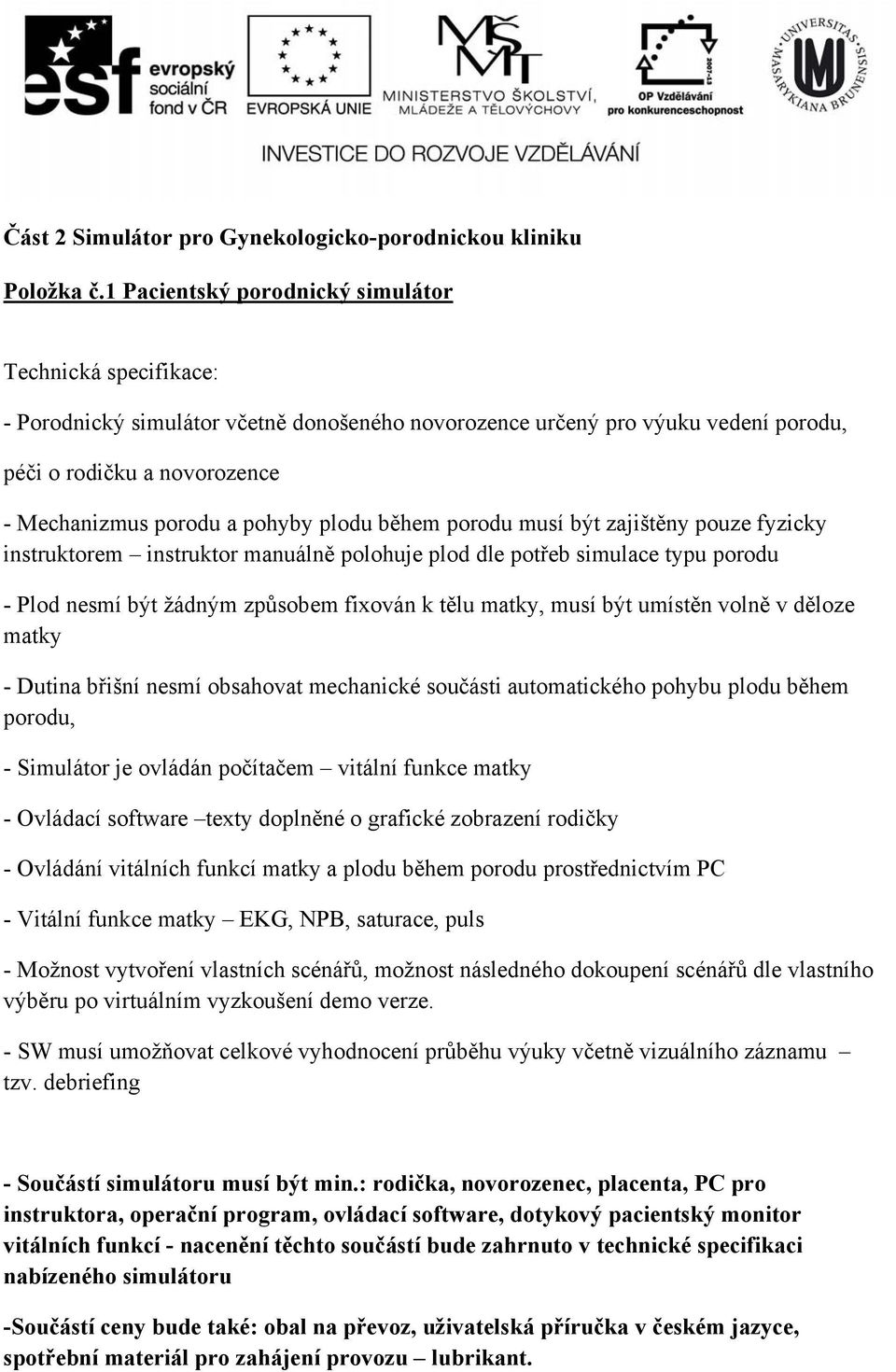 musí být zajištěny pouze fyzicky instruktorem instruktor manuálně polohuje plod dle potřeb simulace typu porodu - Plod nesmí být žádným způsobem fixován k tělu matky, musí být umístěn volně v děloze