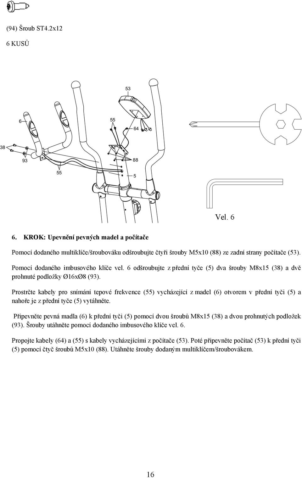 6 odšroubujte z přední tyče (5) dva šrouby M8x15 (38) a dvě prohnuté podložky Ø16xØ8 (93).