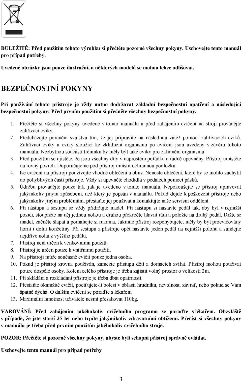 BEZPEČNOSTNÍ POKYNY Při používání tohoto přístroje je vždy nutno dodržovat základní bezpečnostní opatření a následující bezpečnostní pokyny: Před prvním použitím si přečněte všechny bezpečnostní