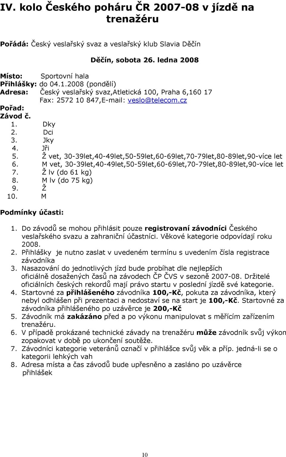 Ž vet, 30-39let,40-49let,50-59let,60-69let,70-79let,80-89let,90-více let 6. M vet, 30-39let,40-49let,50-59let,60-69let,70-79let,80-89let,90-více let 7. Ž lv (do 61 kg) 8. M lv (do 75 kg) 9. Ž 10.