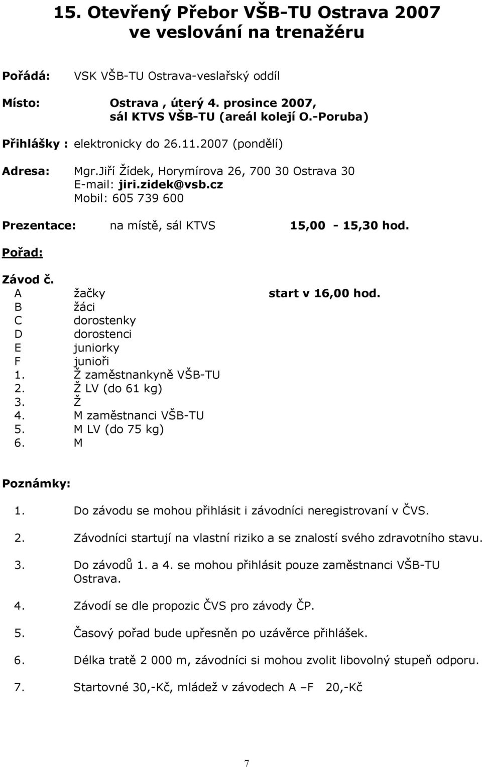 cz Mobil: 605 739 600 Prezentace: na místě, sál KTVS 15,00-15,30 hod. Pořad: Závod č. A žačky start v 16,00 hod. B žáci C dorostenky D dorostenci E juniorky F junioři 1. Ž zaměstnankyně VŠB-TU 2.