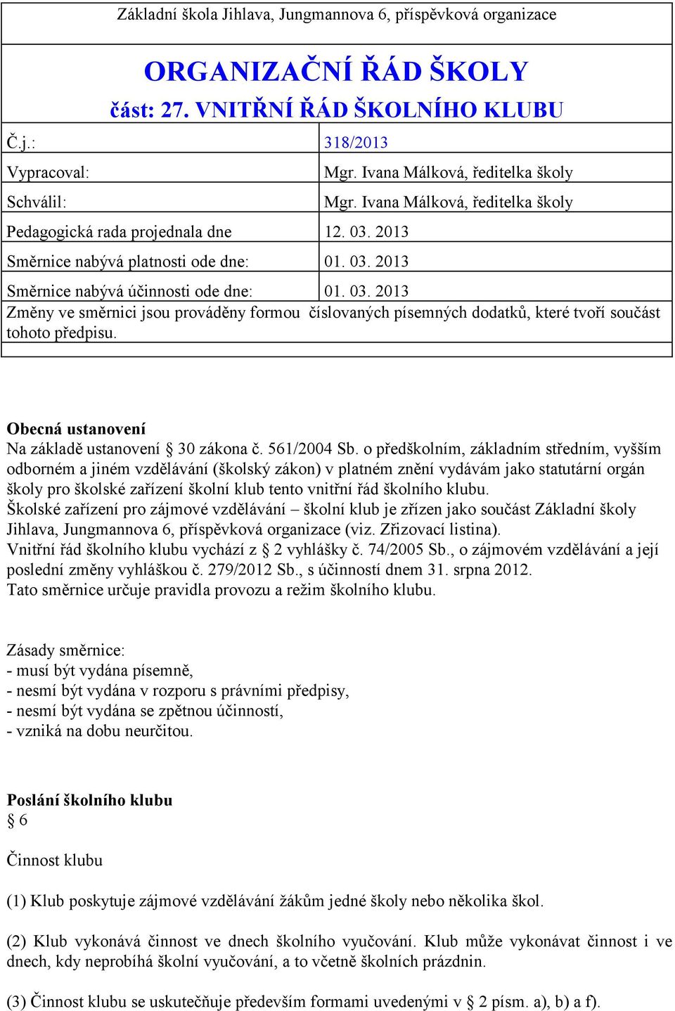 2013 Změny ve směrnici jsou prováděny formou číslovaných písemných dodatků, které tvoří součást tohoto předpisu. Obecná ustanovení Na základě ustanovení 30 zákona č. 561/2004 Sb.