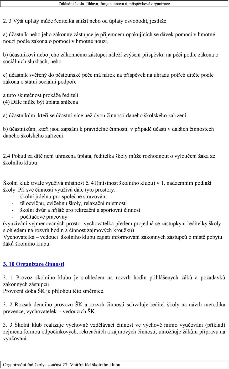 potřeb dítěte podle zákona o státní sociální podpoře a tuto skutečnost prokáže řediteli.
