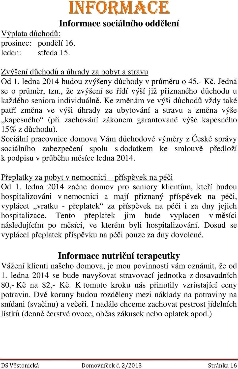 Ke změnám ve výši důchodů vždy také patří změna ve výši úhrady za ubytování a stravu a změna výše kapesného (při zachování zákonem garantované výše kapesného 15% z důchodu).