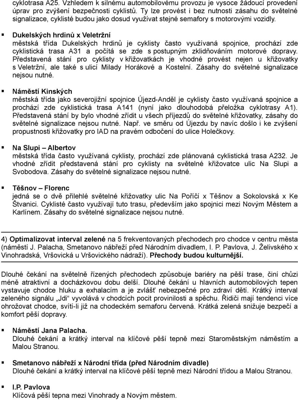 Dukelských hrdinů x Veletržní městská třída Dukelských hrdinů je cyklisty často využívaná spojnice, prochází zde cyklistická trasa A31 a počítá se zde s postupným zklidňováním motorové dopravy.