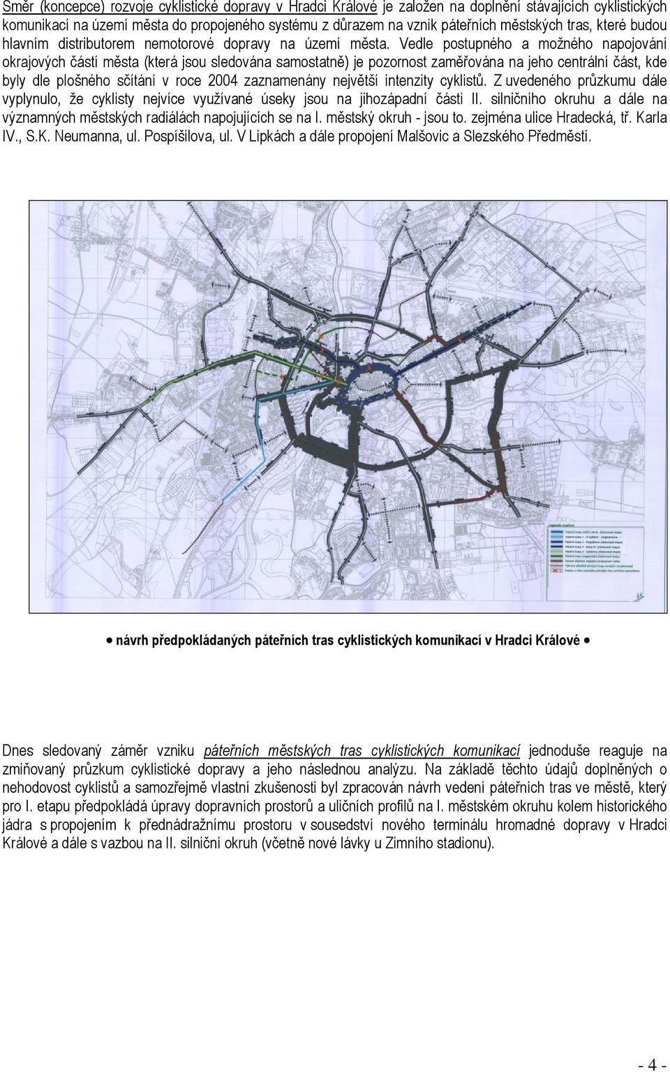 Vedle postupného a možného napojování okrajových částí města (která jsou sledována samostatně) je pozornost zaměřována na jeho centrální část, kde byly dle plošného sčítání v roce 2004 zaznamenány