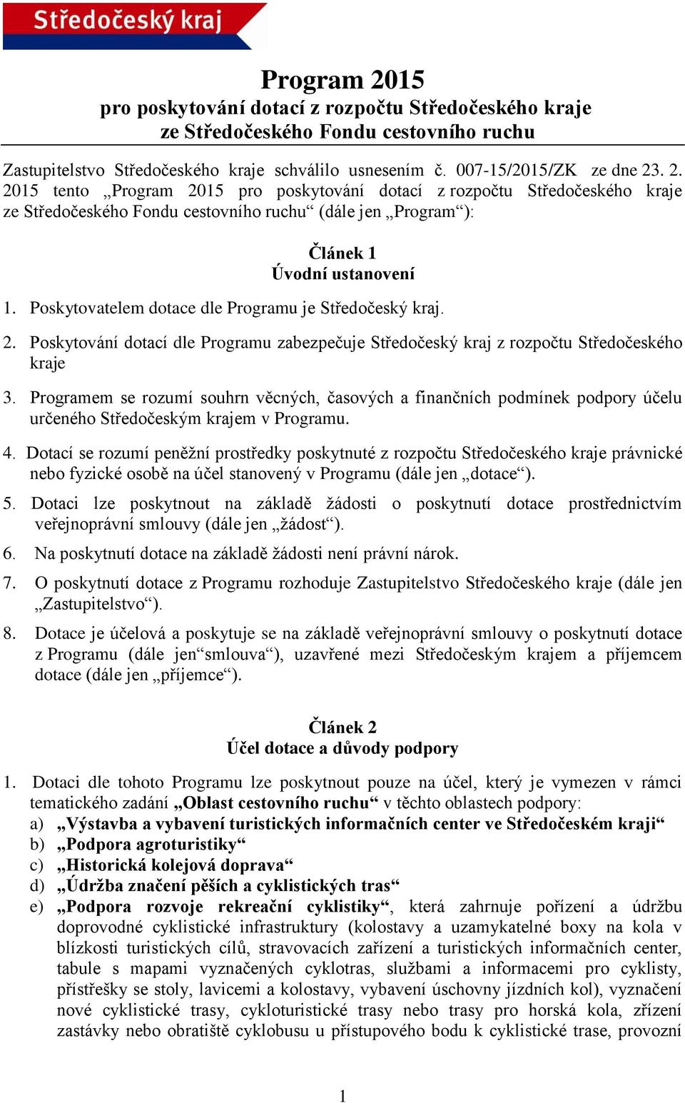 Programem se rozumí souhrn věcných, časových a finančních podmínek podpory účelu určeného Středočeským krajem v Programu. 4.