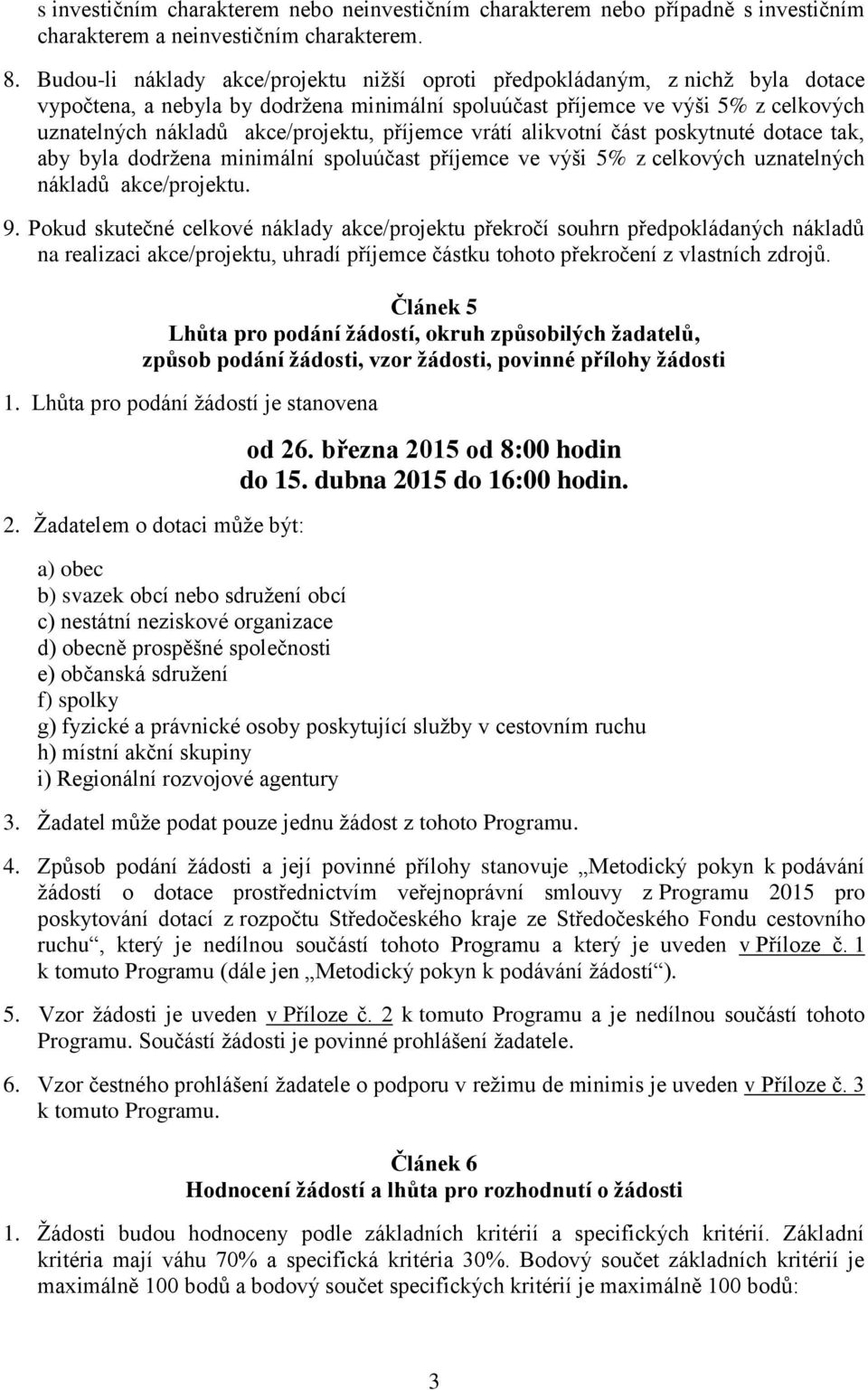 příjemce vrátí alikvotní část poskytnuté dotace tak, aby byla dodržena minimální spoluúčast příjemce ve výši 5% z celkových uznatelných nákladů akce/projektu. 9.