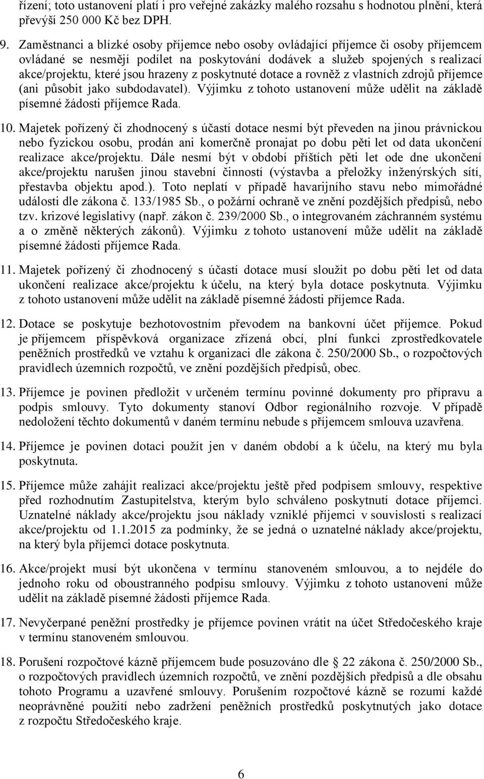 hrazeny z poskytnuté dotace a rovněž z vlastních zdrojů příjemce (ani působit jako subdodavatel). Výjimku z tohoto ustanovení může udělit na základě písemné žádosti příjemce Rada. 10.