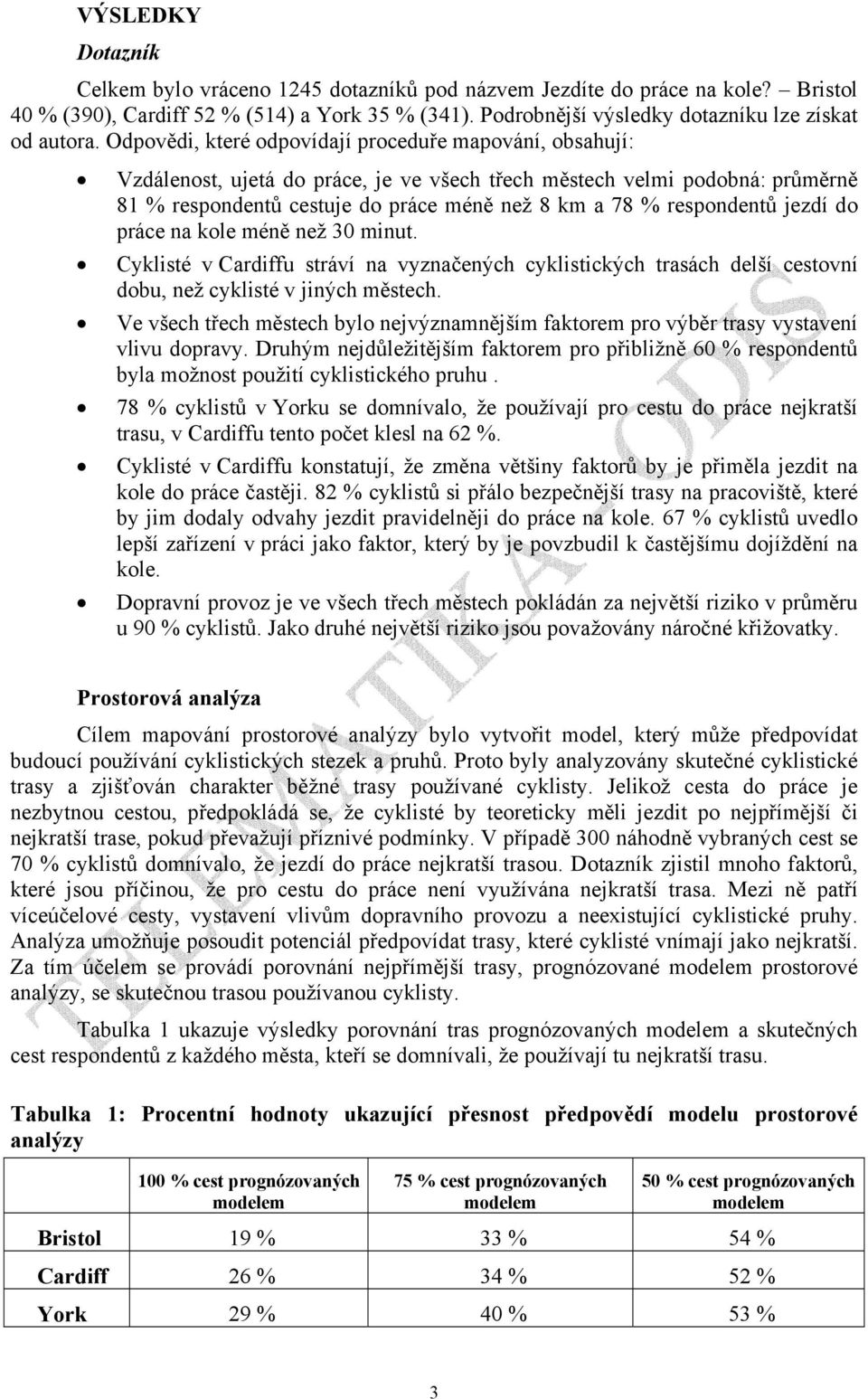 respondentů jezdí do práce na kole méně než 30 minut. Cyklisté v Cardiffu stráví na vyznačených cyklistických trasách delší cestovní dobu, než cyklisté v jiných městech.