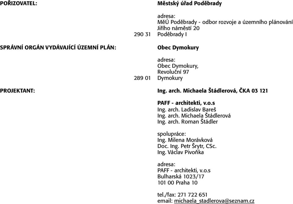 Michaela Štádlerová, ČKA 03 121 PAFF - architekti, v.o.s Ing. arch. Ladislav Bareš Ing. arch. Michaela Štádlerová Ing. arch. Roman Štádler spolupráce: Ing.