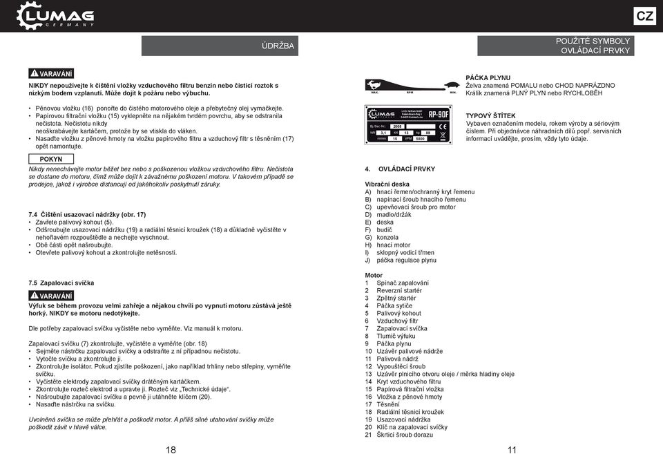 Papírovou filtrační vložku (15) vyklepněte na nějakém tvrdém povrchu, aby se odstranila nečistota. Nečistotu nikdy neoškrabávejte kartáčem, protože by se vtiskla do vláken.