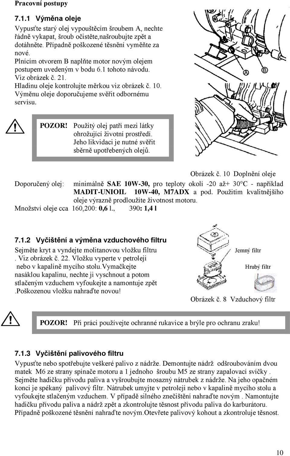 Výměnu oleje doporučujeme svěřit odbornému servisu. PZR! Použitý olej patří mezi látky ohrožující životní prostředí. Jeho likvidaci je nutné svěřit sběrně upotřebených olejů. brázek č.