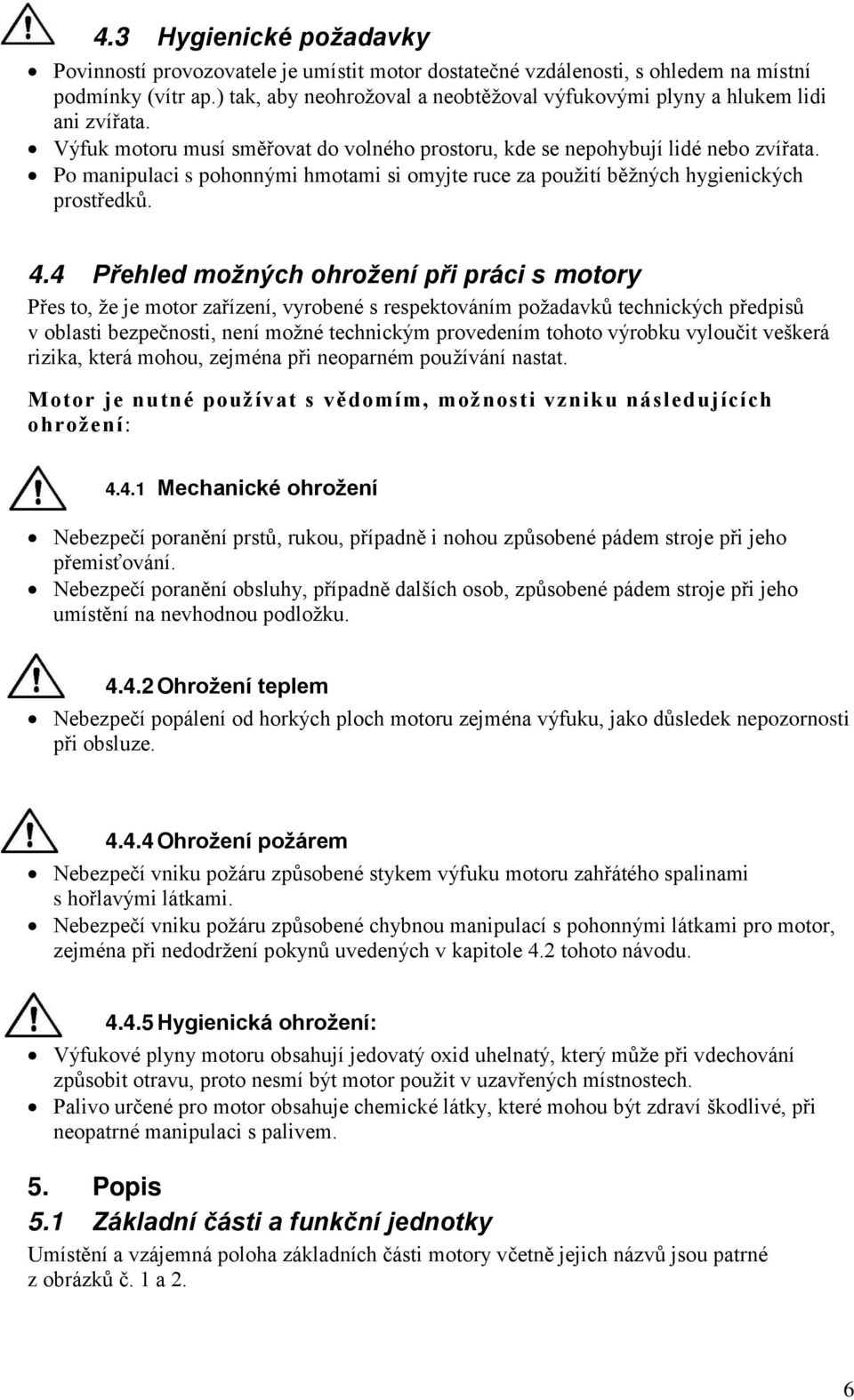 Po manipulaci s pohonnými hmotami si omyjte ruce za použití běžných hygienických prostředků. 4.