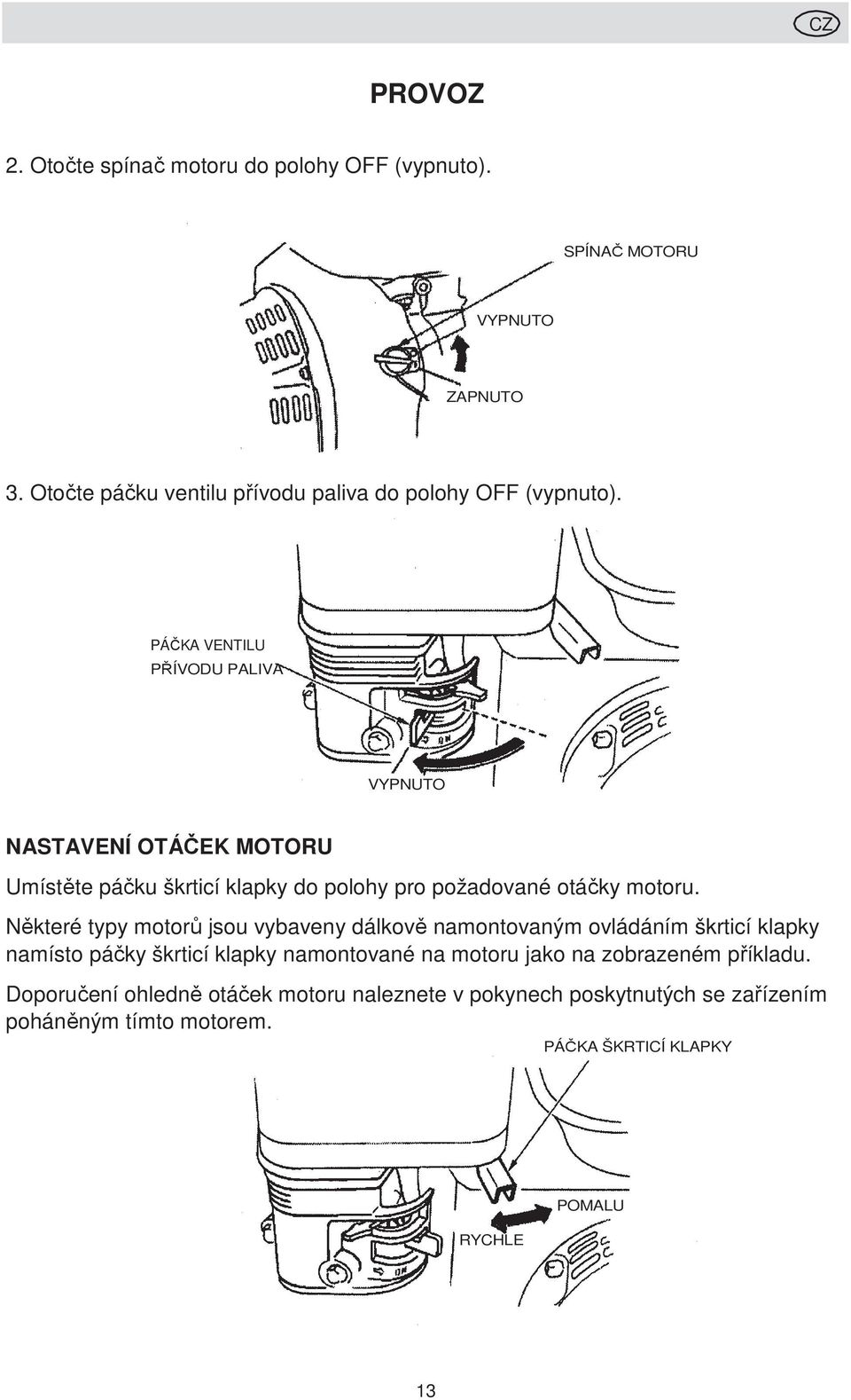 PÁČKA VENTILU PŘÍVODU PALIVA VYPNUTO NASTAVENÍ OTÁČEK MOTORU Umístěte páčku škrticí klapky do polohy pro požadované otáčky motoru.