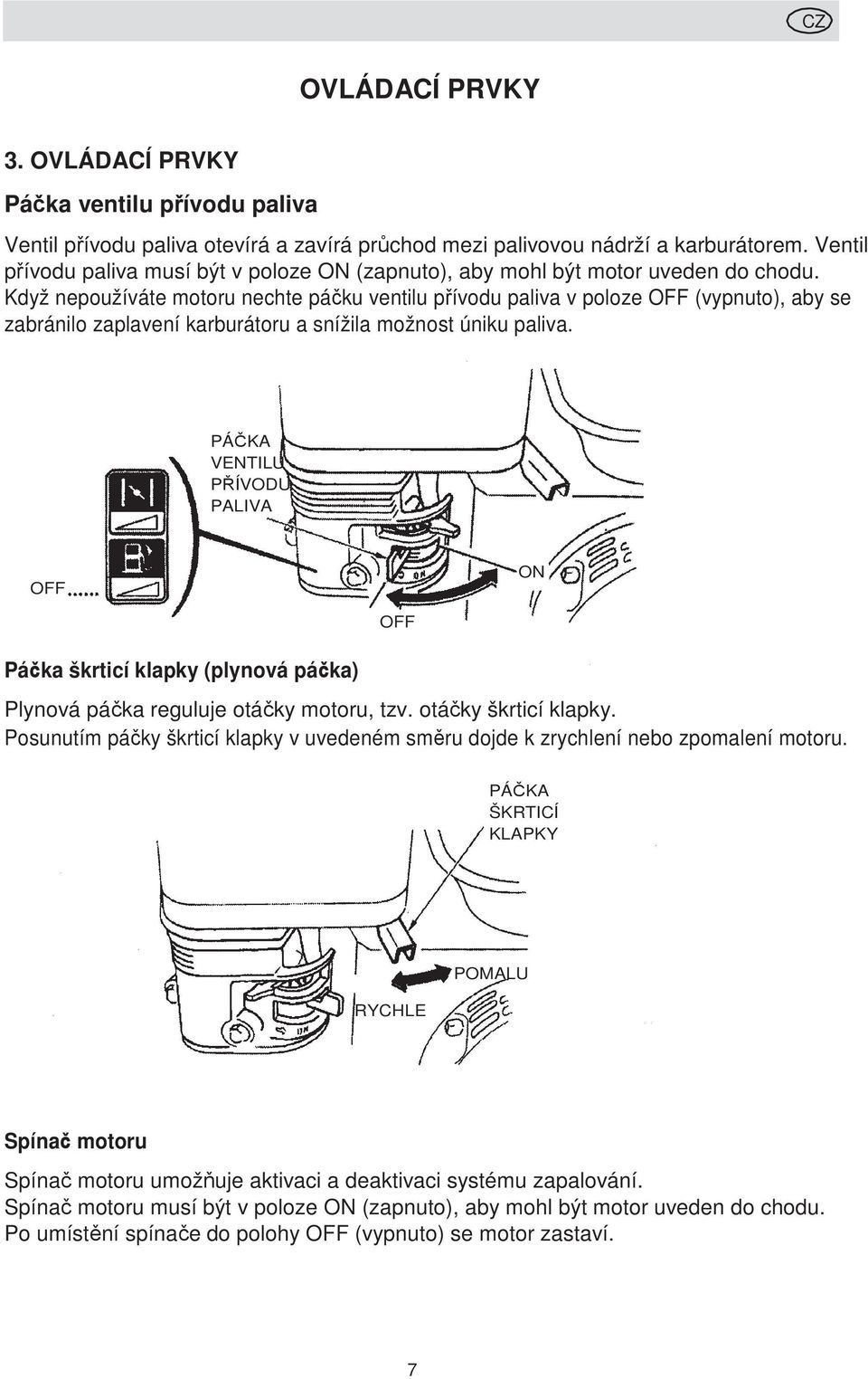 Když nepoužíváte motoru nechte páčku ventilu přívodu paliva v poloze OFF (vypnuto), aby se zabránilo zaplavení karburátoru a snížila možnost úniku paliva.