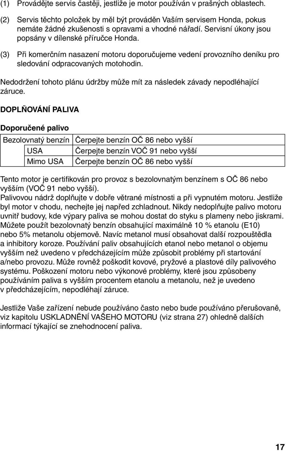 (3) Při komerčním nasazení motoru doporučujeme vedení provozního deníku pro sledování odpracovaných motohodin. Nedodržení tohoto plánu údržby může mít za následek závady nepodléhající záruce.