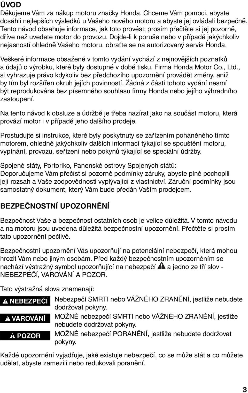 Dojde-li k poruše nebo v případě jakýchkoliv nejasností ohledně Vašeho motoru, obraťte se na autorizovaný servis Honda.