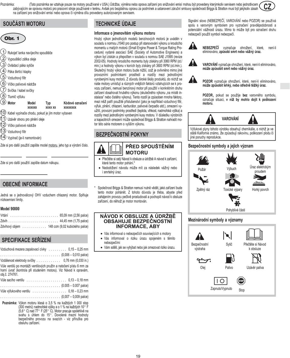 Avčak pro bezplatnou opravu za podmínek a ustanovení záruèní smlouvy spoleènosti Briggs & Stratton musí být jakýkoliv zásah na zaøízení pro sniďování emisí nebo oprava èi výmìna dílu provedeny