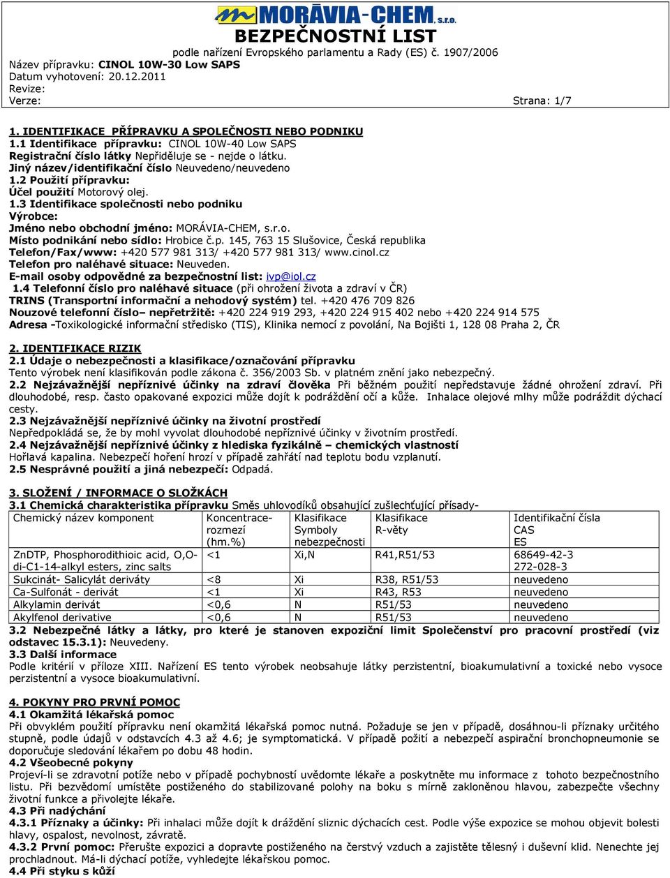 p. 145, 763 15 Slušovice, Česká republika Telefon/Fax/www: +420 577 981 313/ +420 577 981 313/ www.cinol.cz Telefon pro naléhavé situace: Neuveden.
