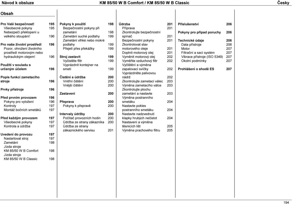 196 Použití v souladu s určeným účelem 196 Popis funkcí zametacího stroje 196 Prvky přístroje 196 Před prvním provozem 196 Pokyny pro vyložení 196 Kontroly 197 Montáž bočních smetáků 197 Před každým