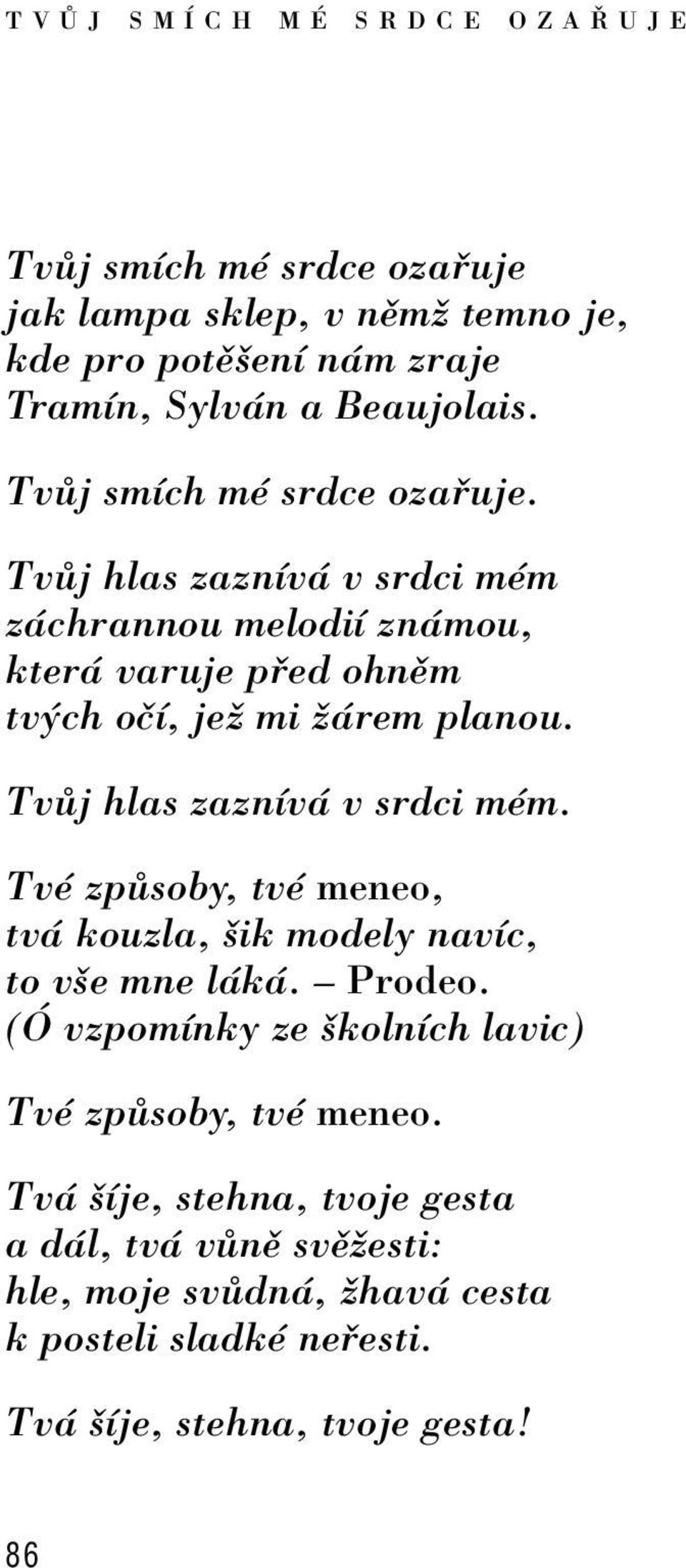 Tv j hlas zaznìv v srdci mèm. TvÈ zp soby, tvè meneo, tv kouzla, öik modely navìc, to vöe mne l k. ñ Prodeo.