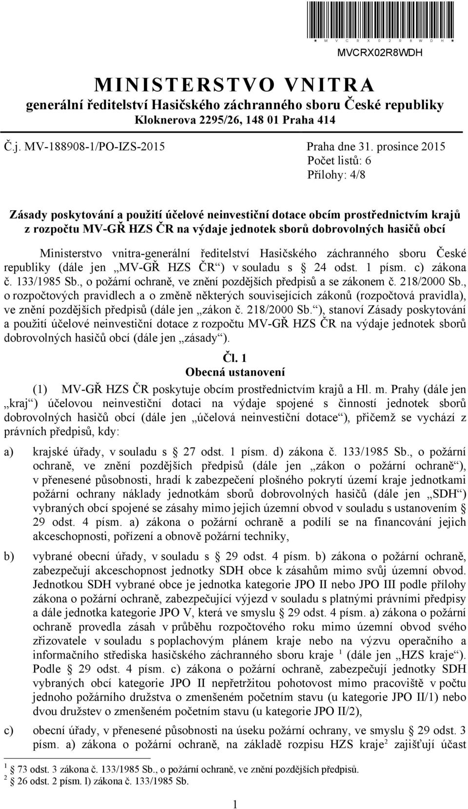 obcí Ministerstvo vnitra-generální ředitelství Hasičského záchranného sboru České republiky (dále jen MV-GŘ HZS ČR ) v souladu s 24 odst. 1 písm. c) zákona č. 133/1985 Sb.