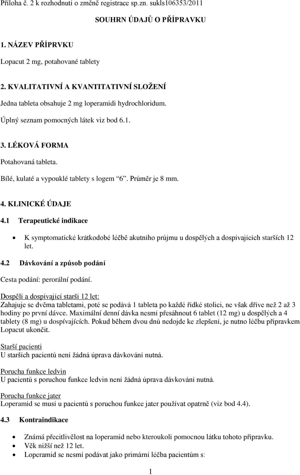 Bílé, kulaté a vypouklé tablety s logem 6. Průměr je 8 mm. 4. KLINICKÉ ÚDAJE 4.1 Terapeutické indikace K symptomatické krátkodobé léčbě akutního průjmu u dospělých a dospívajících starších 12 let. 4.2 Dávkování a způsob podání Cesta podání: perorální podání.