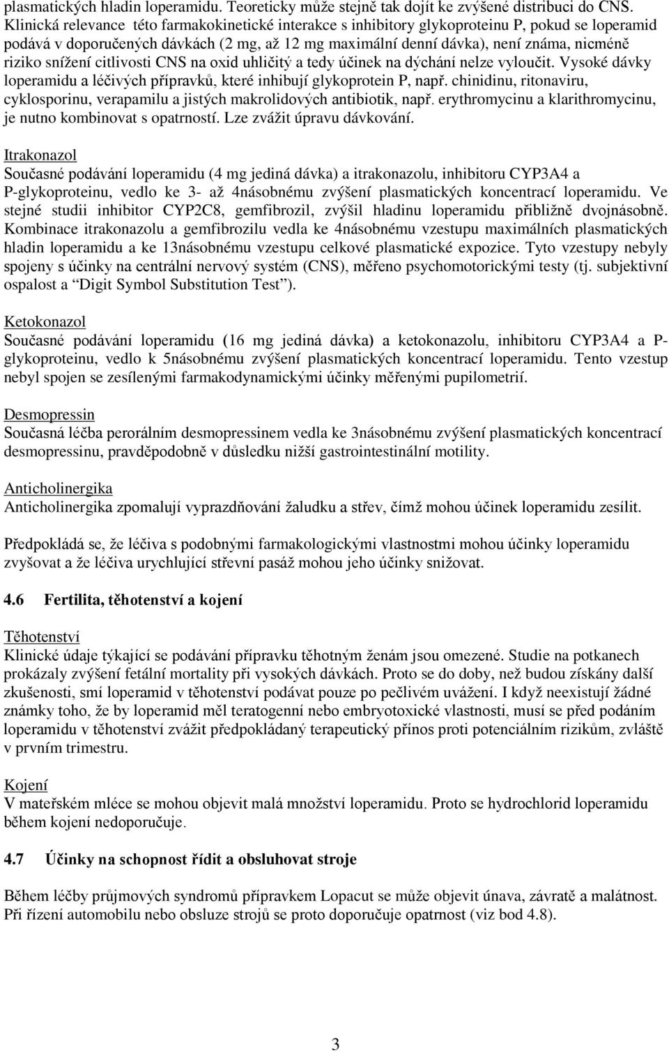 snížení citlivosti CNS na oxid uhličitý a tedy účinek na dýchání nelze vyloučit. Vysoké dávky loperamidu a léčivých přípravků, které inhibují glykoprotein P, např.