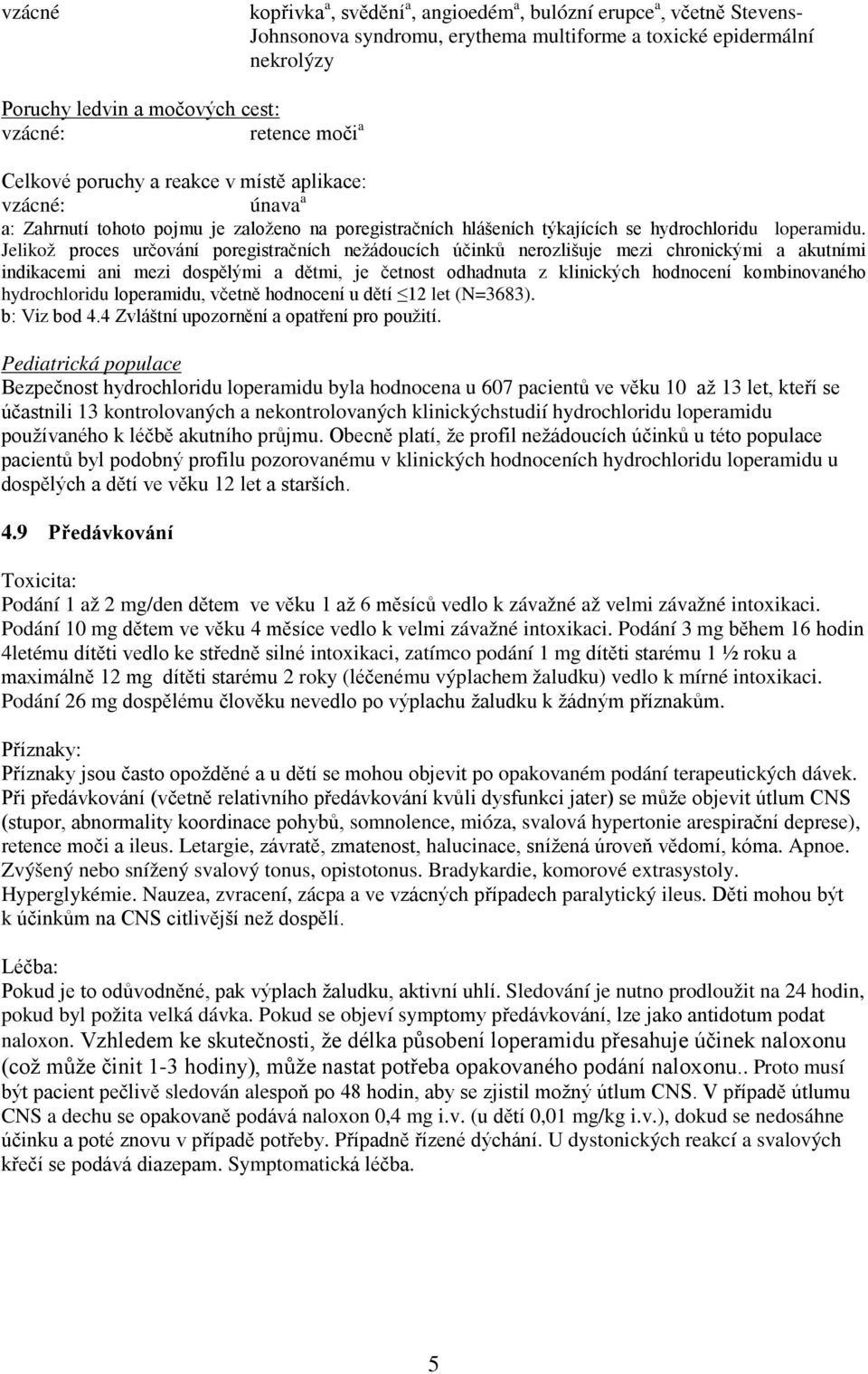 Jelikož proces určování poregistračních nežádoucích účinků nerozlišuje mezi chronickými a akutními indikacemi ani mezi dospělými a dětmi, je četnost odhadnuta z klinických hodnocení kombinovaného