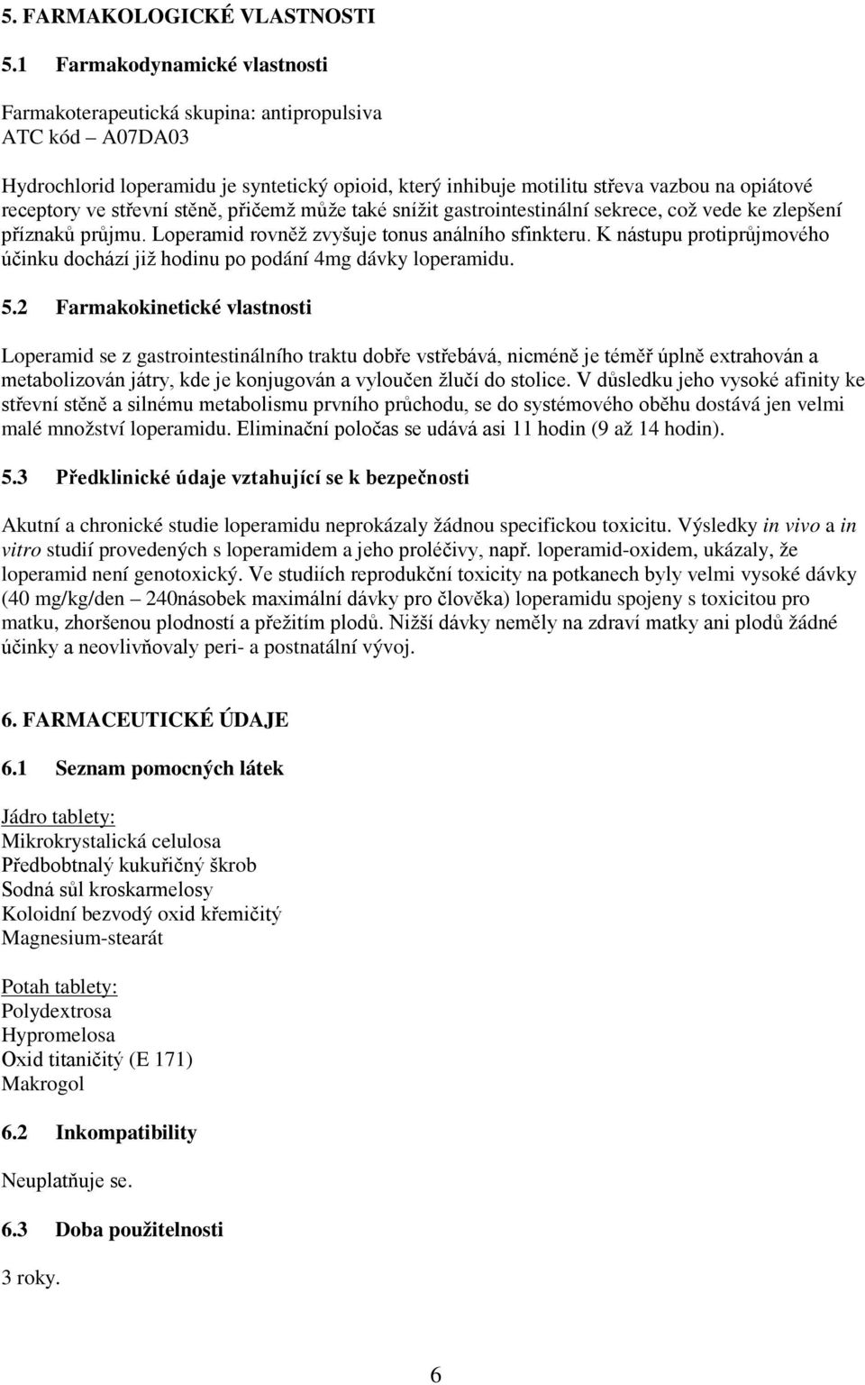 střevní stěně, přičemž může také snížit gastrointestinální sekrece, což vede ke zlepšení příznaků průjmu. Loperamid rovněž zvyšuje tonus análního sfinkteru.