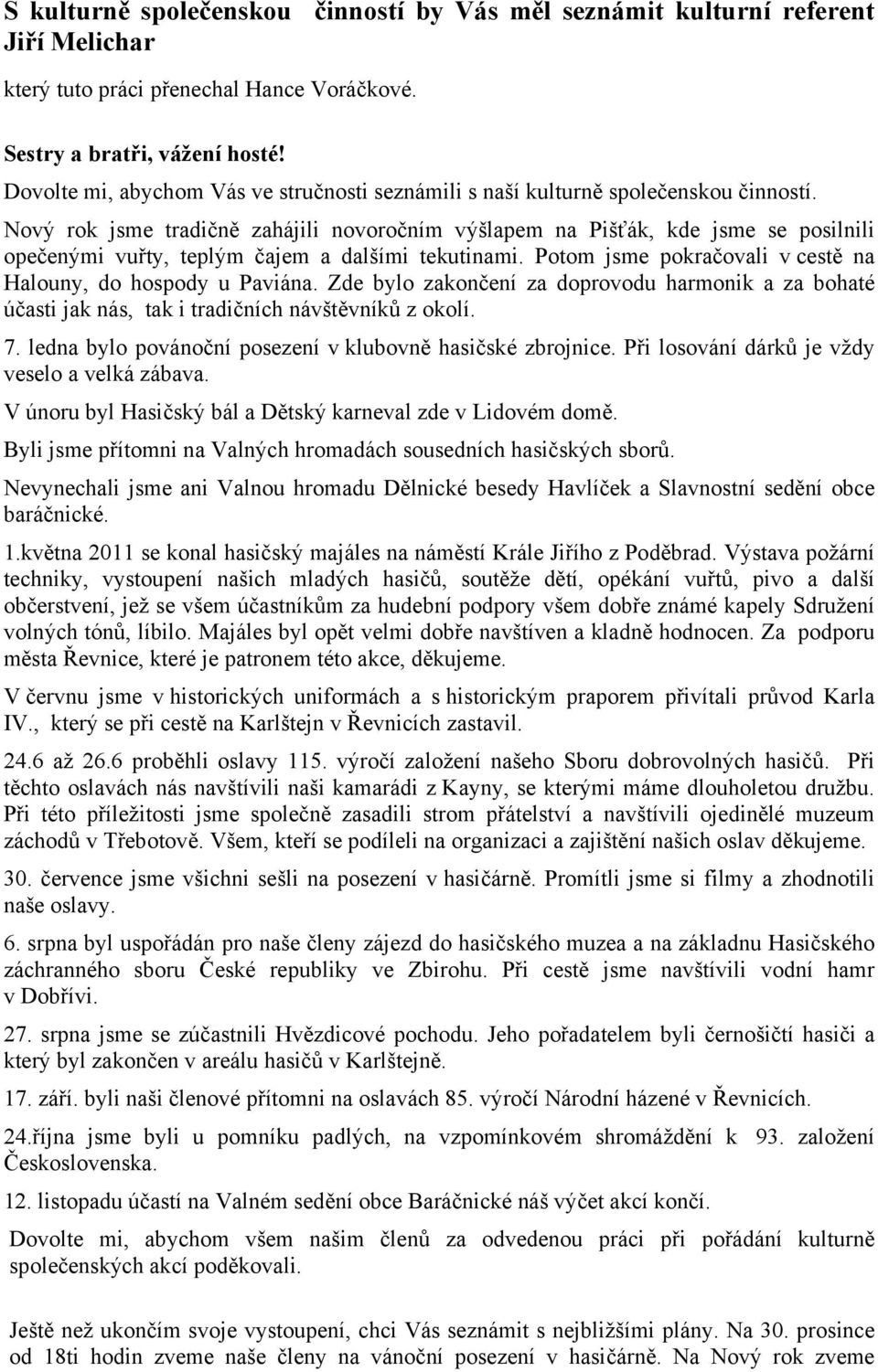 Nový rok jsme tradičně zahájili novoročním výšlapem na Pišťák, kde jsme se posilnili opečenými vuřty, teplým čajem a dalšími tekutinami.