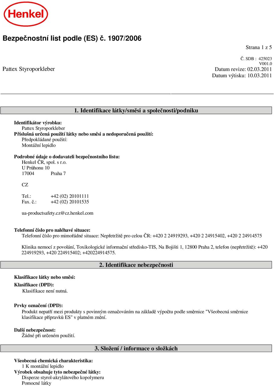 Podrobné údaje o dodavateli bezpe nostního listu: Henkel R, spol. s r.o. U Pr honu 10 17004 Praha 7 CZ Tel.: +42 (02) 20101111 Fax..: +42 (02) 20101535 ua-productsafety.cz@cz.henkel.